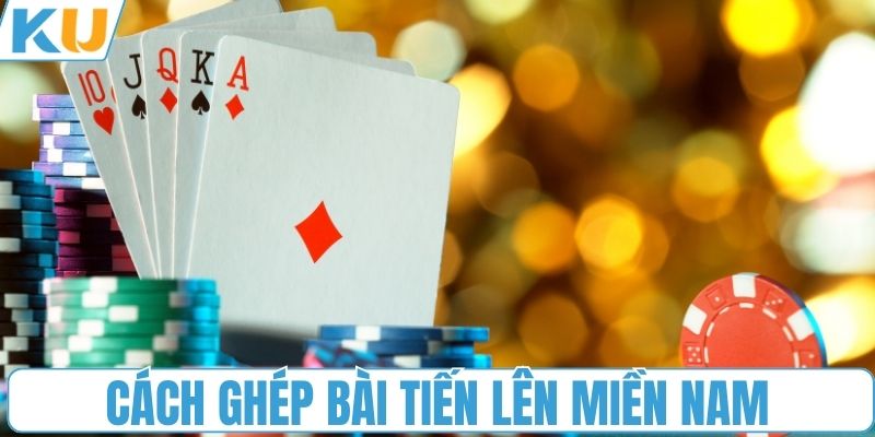Cách ghép bài tiến lên miền Nam