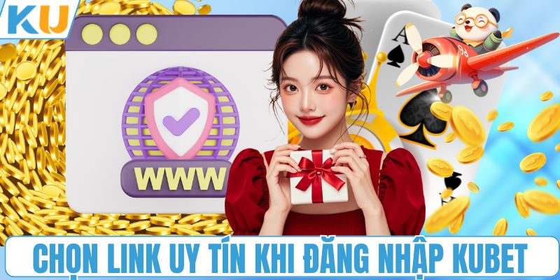 Chọn link uy tín khi đăng nhập KUBET