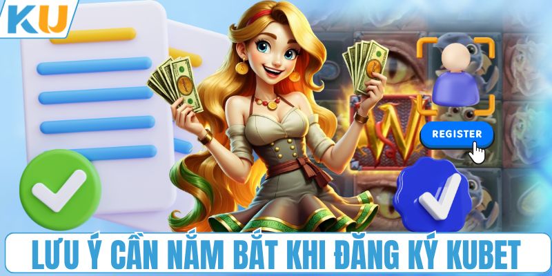 Lưu ý cần nắm bắt khi đăng ký KUBET
