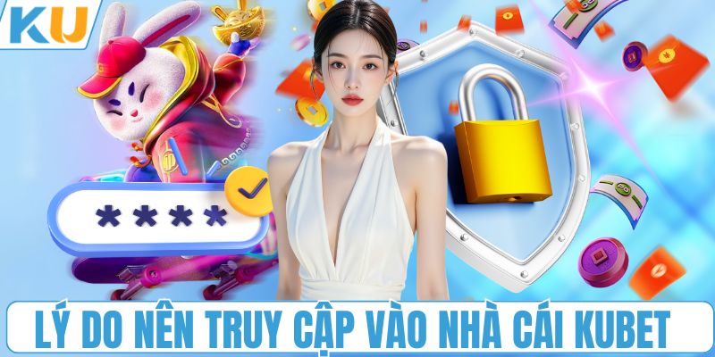 Lý do nên truy cập vào nhà cái KUBET 