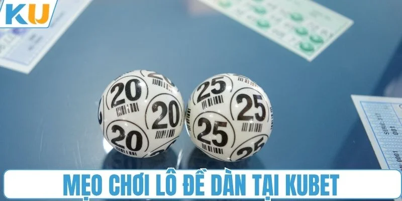 Mẹo chơi lô đề dàn tại KUBET