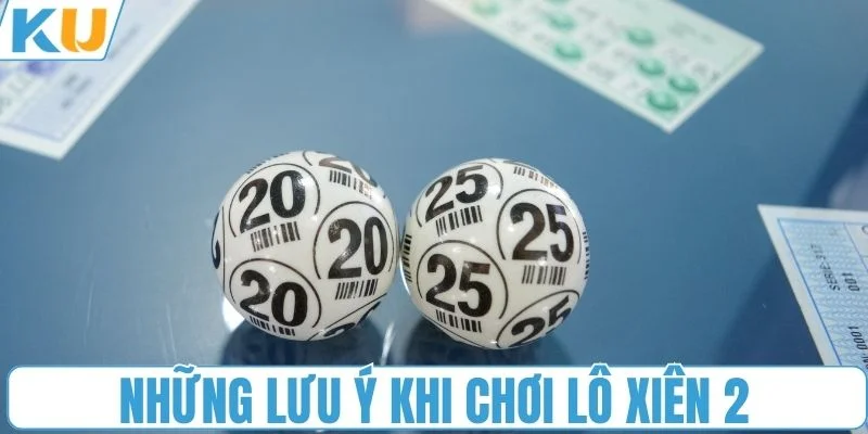 Những lưu ý cần nắm khi chơi lô xiên 2