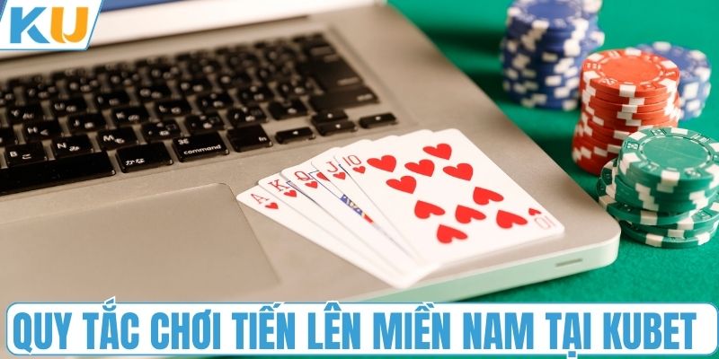 Quy tắc chơi tiến lên miền nam tại KUBET 