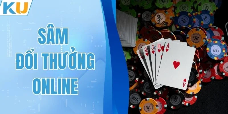 Sâm Đổi Thưởng Online - Game Bài Siêu Hấp Dẫn Tại KUBET