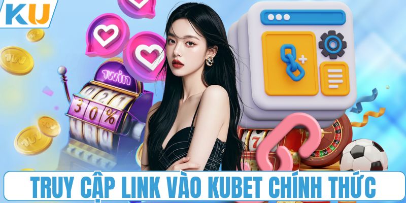 Truy cập link vào KUBET chính thức